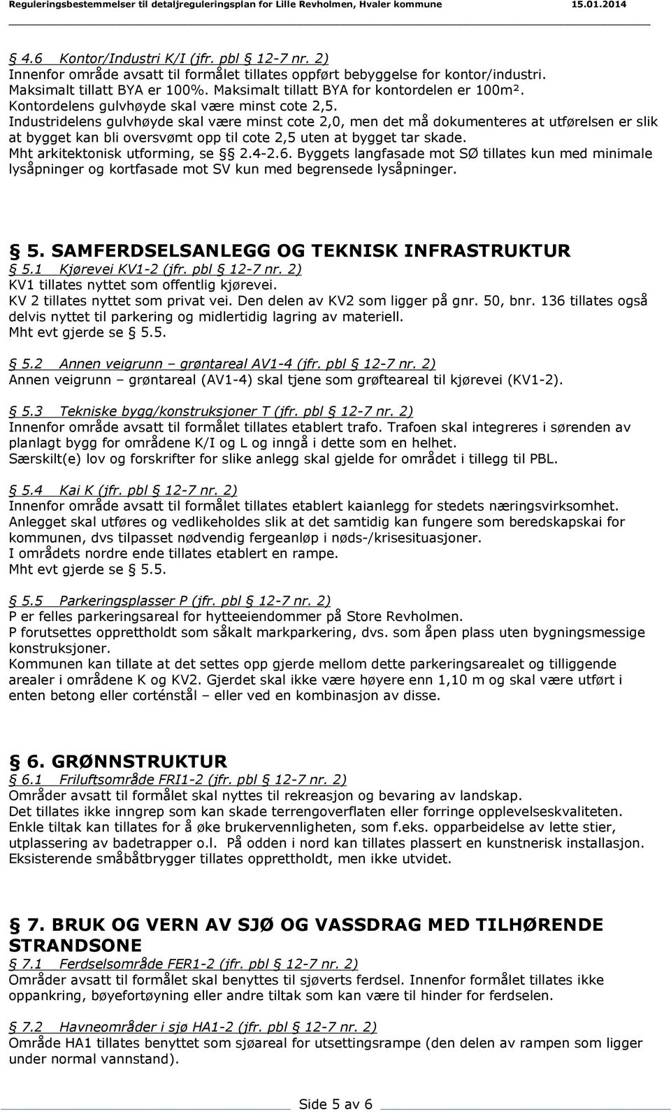 Industridelens gulvhøyde skal være minst cote 2,0, men det må dokumenteres at utførelsen er slik at bygget kan bli oversvømt opp til cote 2,5 uten at bygget tar skade.