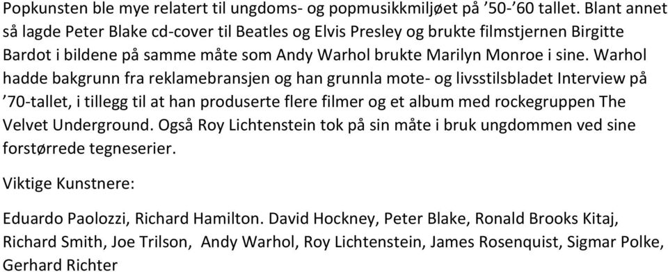 Warhol hadde bakgrunn fra reklamebransjen og han grunnla mote- og livsstilsbladet Interview på 70-tallet, i tillegg til at han produserte flere filmer og et album med rockegruppen The Velvet