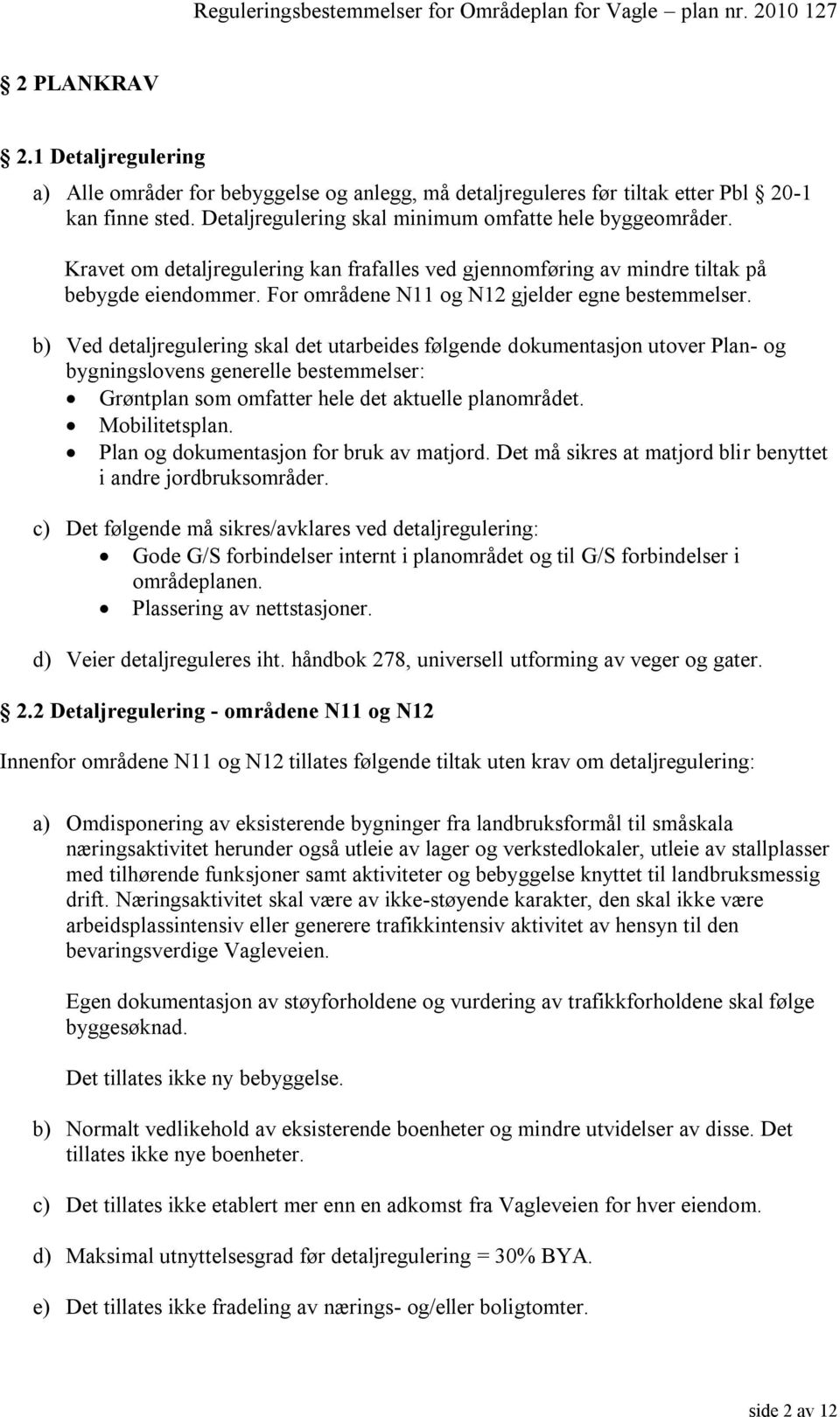 b) Ved detaljregulering skal det utarbeides følgende dokumentasjon utover Plan- og bygningslovens generelle bestemmelser: Grøntplan som omfatter hele det aktuelle planområdet. Mobilitetsplan.