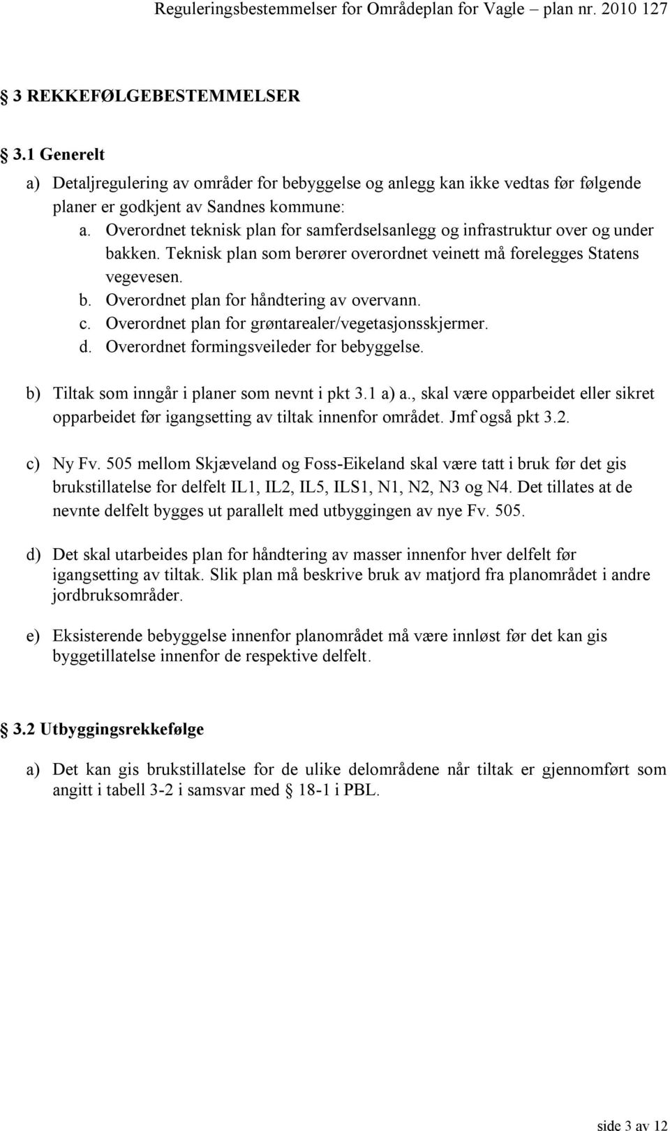 c. Overordnet plan for grøntarealer/vegetasjonsskjermer. d. Overordnet formingsveileder for bebyggelse. b) Tiltak som inngår i planer som nevnt i pkt 3.1 a) a.