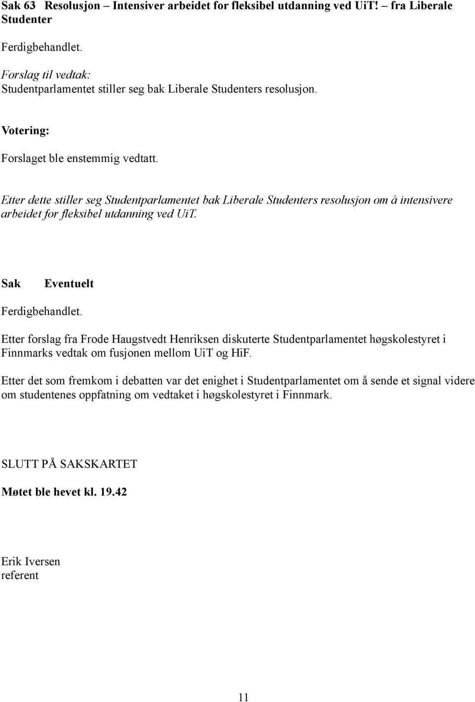 Sak Eventuelt Etter forslag fra Frode Haugstvedt Henriksen diskuterte Studentparlamentet høgskolestyret i Finnmarks vedtak om fusjonen mellom UiT og HiF.