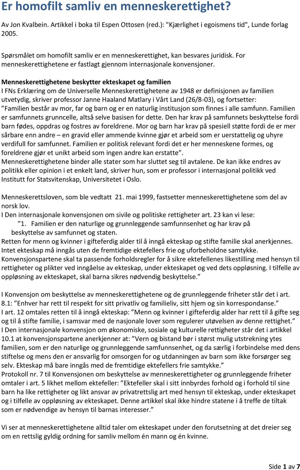 Menneskerettighetene beskytter ekteskapet og familien I FNs Erklæring om de Universelle Menneskerettighetene av 1948 er definisjonen av familien utvetydig, skriver professor Janne Haaland Matlary i