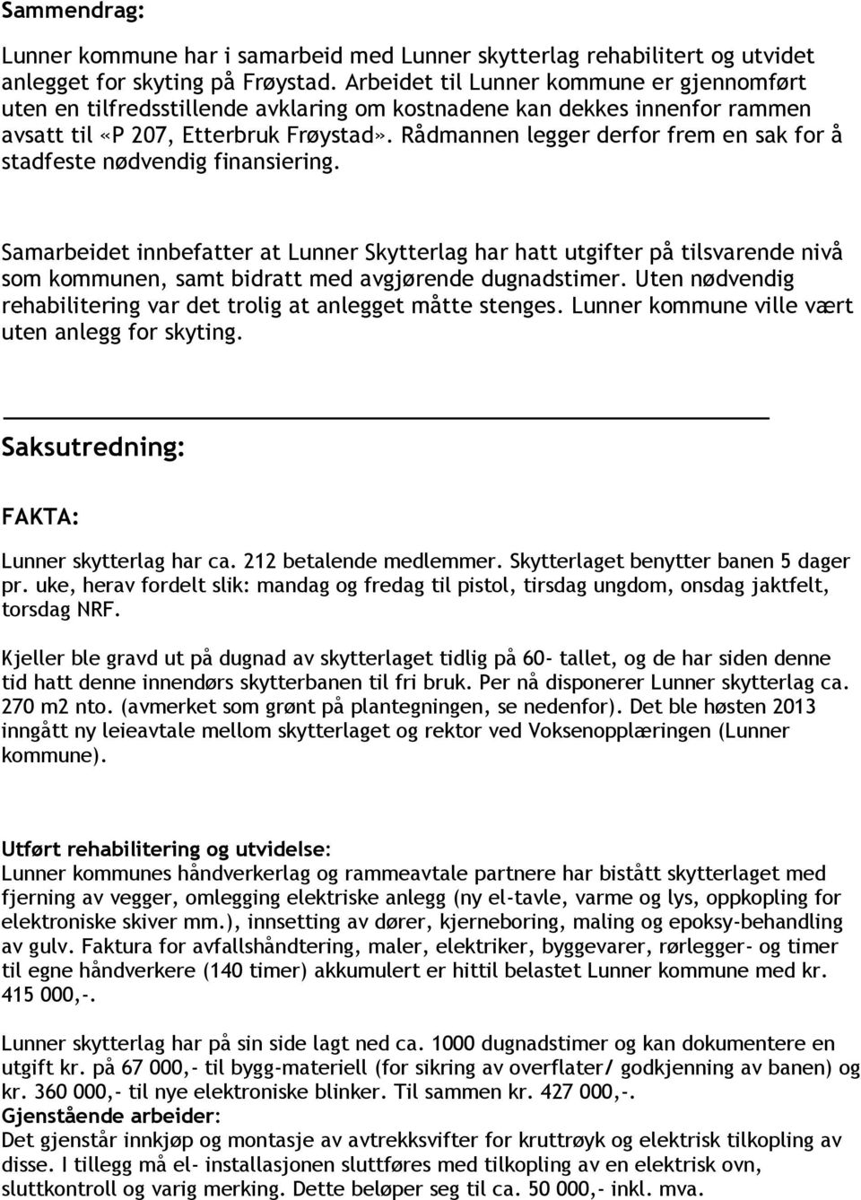 Rådmannen legger derfor frem en sak for å stadfeste nødvendig finansiering.