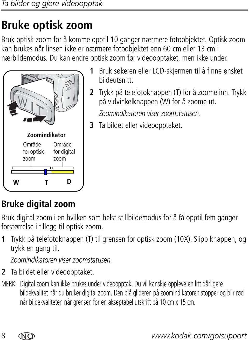 Zoomindikator Område for optisk zoom Område for digital zoom 1 Bruk søkeren eller LCD-skjermen til å finne ønsket bildeutsnitt. 2 Trykk på telefotoknappen (T) for å zoome inn.