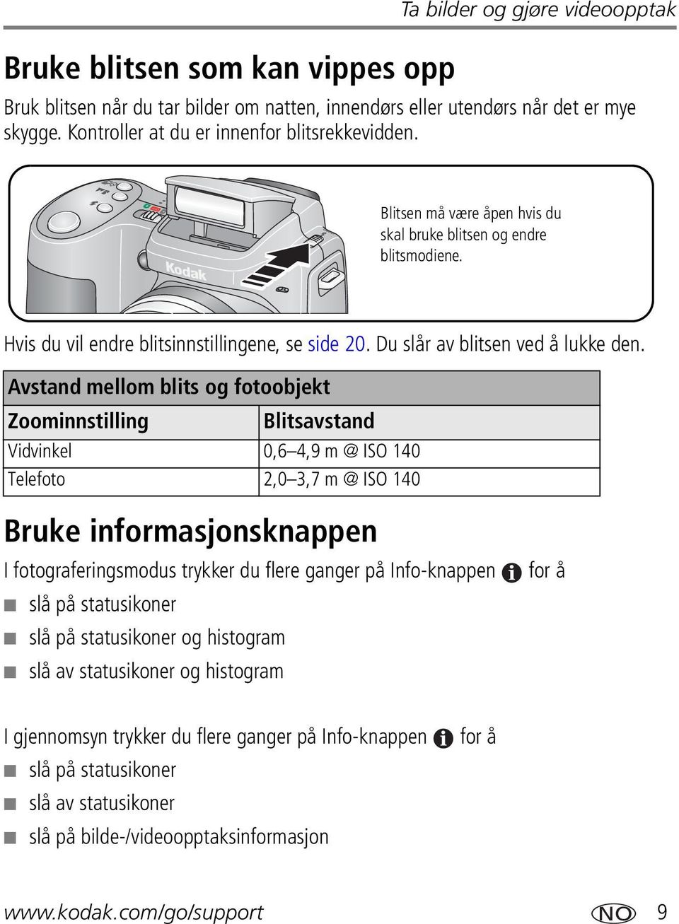 Avstand mellom blits og fotoobjekt Zoominnstilling Blitsavstand Vidvinkel 0,6 4,9 m @ ISO 140 Telefoto 2,0 3,7 m @ ISO 140 Bruke informasjonsknappen I fotograferingsmodus trykker du flere ganger på