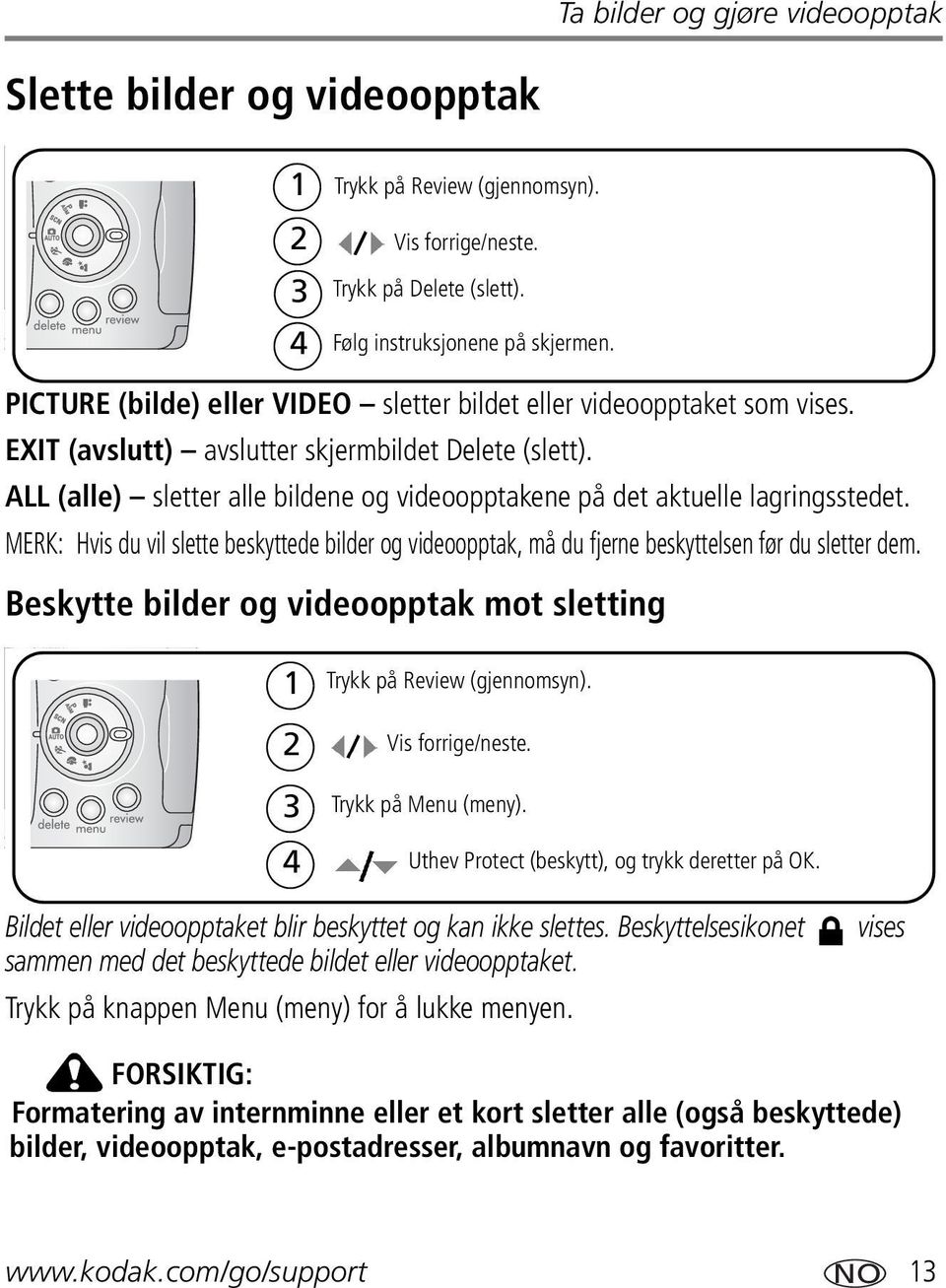 ALL (alle) sletter alle bildene og videoopptakene på det aktuelle lagringsstedet. MERK: Hvis du vil slette beskyttede bilder og videoopptak, må du fjerne beskyttelsen før du sletter dem.