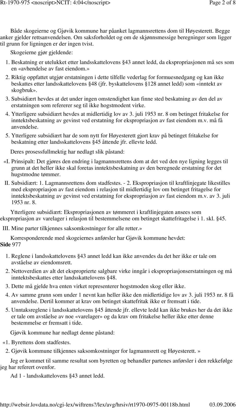 Beskatning er utelukket etter landsskattelovens 43 annet ledd, da ekspropriasjonen må ses som en «avhendelse av fast eiendom.» 2.