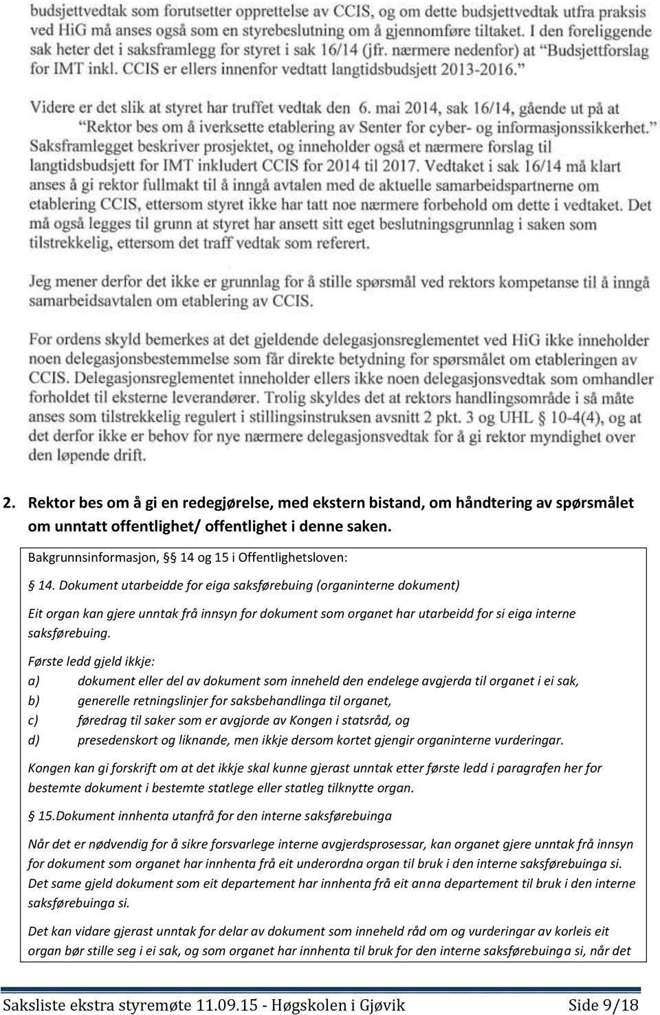 Første ledd gjeld ikkje: a) dokument eller del av dokument som inneheld den endelege avgjerda til organet i ei sak, b) generelle retningslinjer for saksbehandlinga til organet, c) føredrag til saker