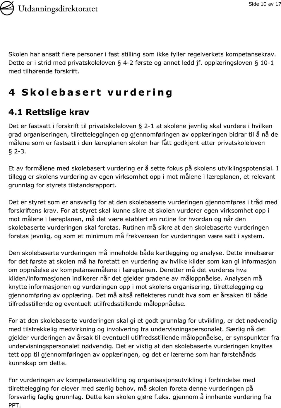 1 Rettslige krav Det er fastsatt i forskrift til privatskoleloven 2-1 at skolene jevnlig skal vurdere i hvilken grad organiseringen, tilretteleggingen og gjennomføringen av opplæringen bidrar til å