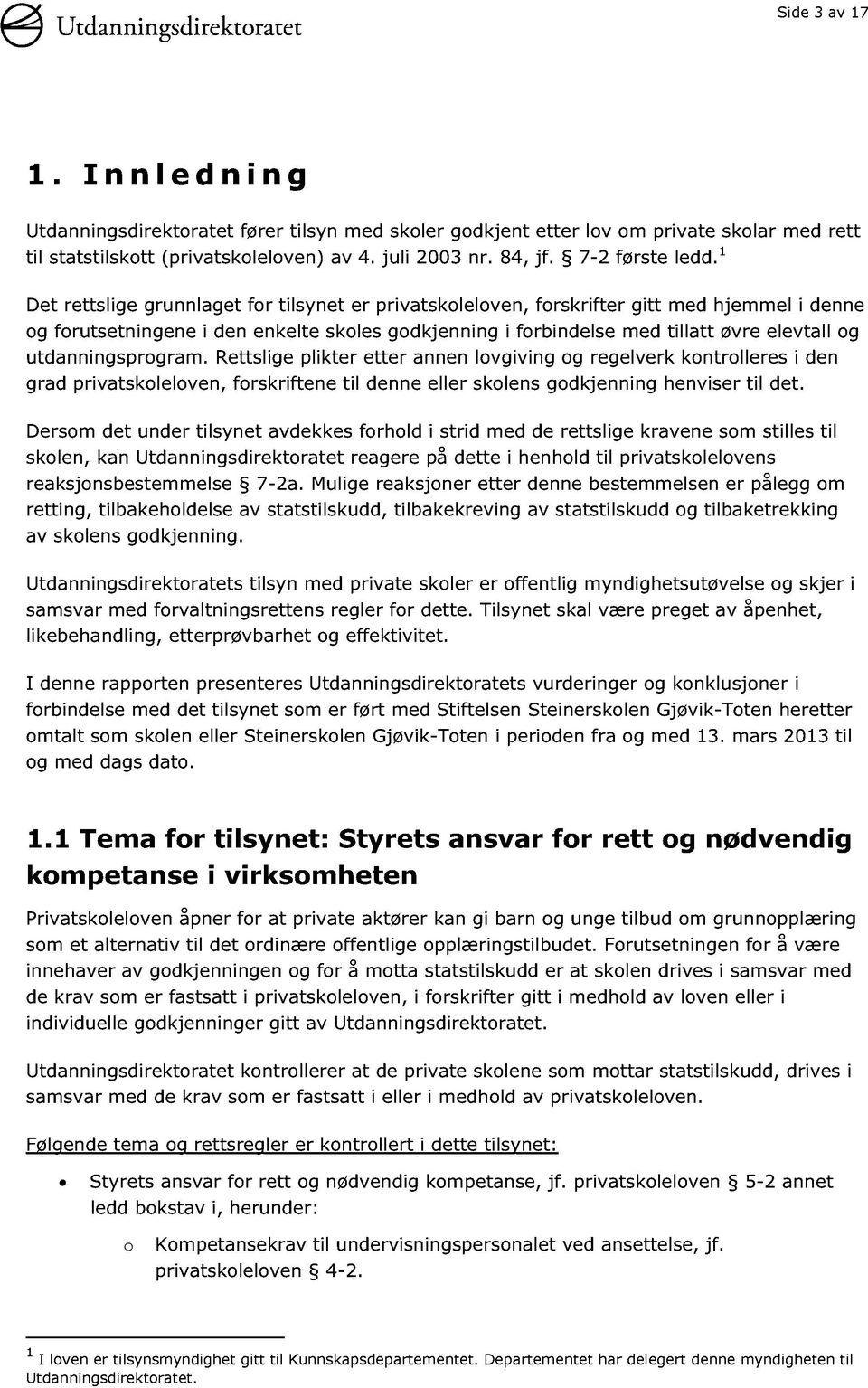 1 Det rettslige grunnlaget for tilsynet er privatskoleloven, forskrifter gitt med hjemmel i denne og forutsetningene i den enkelte skoles godkjenning i forbindelse med tillatt øvre elevtall og