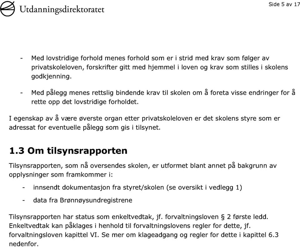 I egenskap av å være øverste organ etter privatskoleloven er det skolens styre som er adressat for eventuelle pålegg som gis i tilsynet. 1.