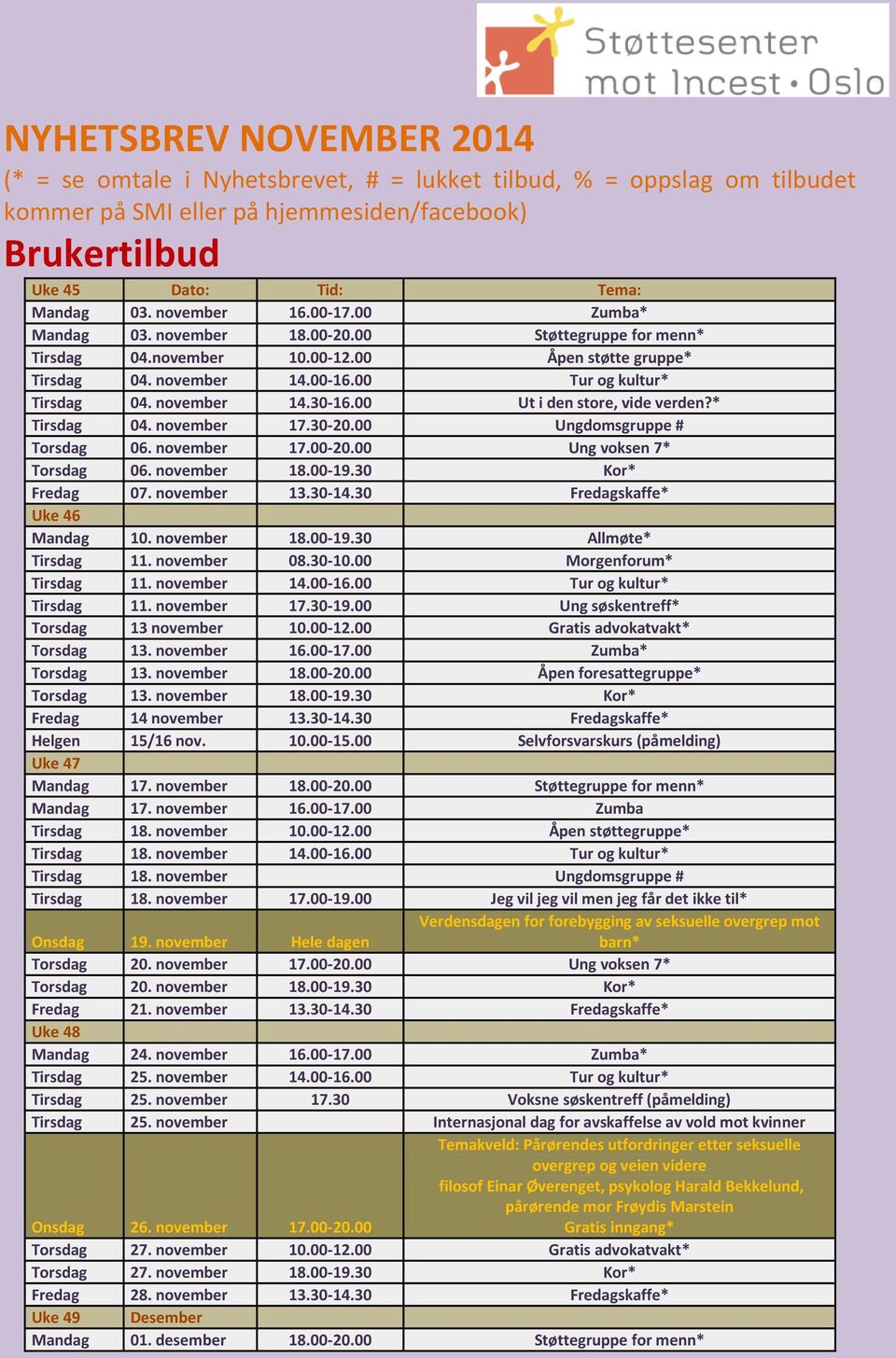 november 14.30-16.00 Ut i den store, vide verden?* Tirsdag 04. november 17.30-20.00 Ungdomsgruppe # Torsdag 06. november 17.00-20.00 Ung voksen 7* Torsdag 06. november 18.00-19.30 Kor* Fredag 07.