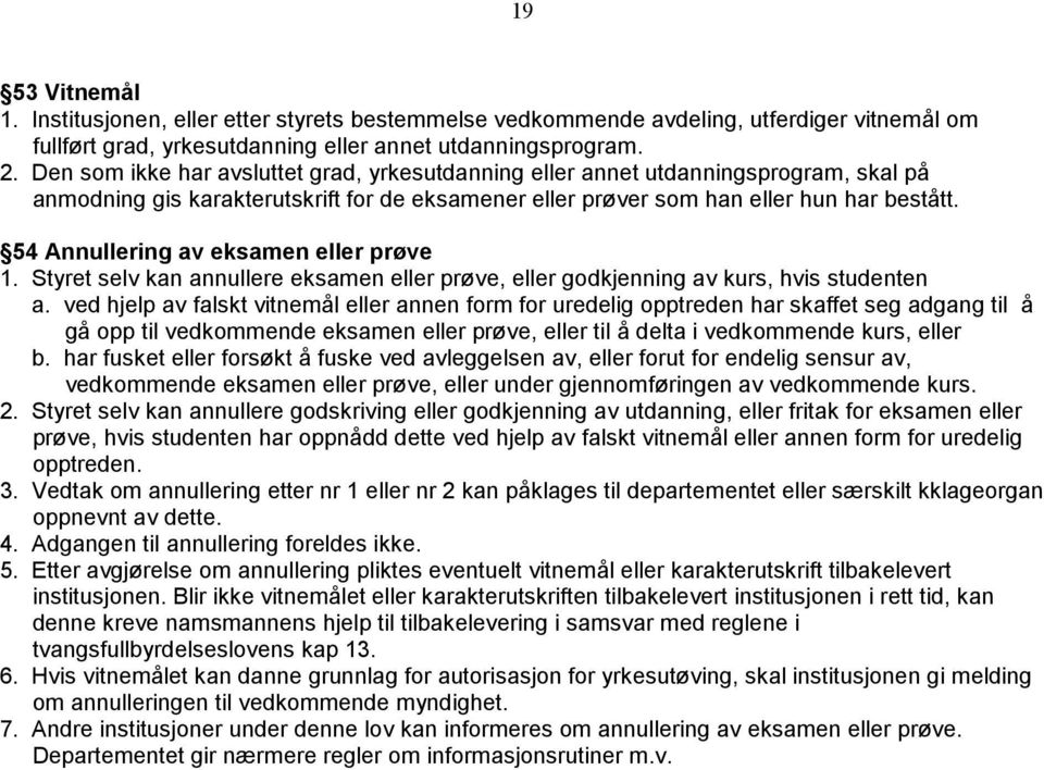 54 Annullering av eksamen eller prøve 1. Styret selv kan annullere eksamen eller prøve, eller godkjenning av kurs, hvis studenten a.