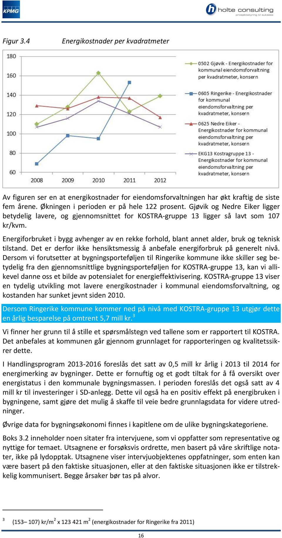 Energiforbruket i bygg avhenger av en rekke forhold, blant annet alder, bruk og teknisk tilstand. Det er derfor ikke hensiktsmessig å anbefale energiforbruk på generelt nivå.