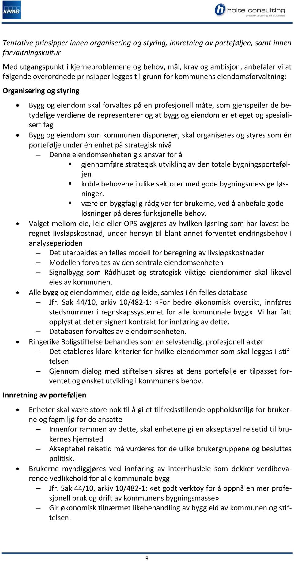 verdiene de representerer og at bygg og eiendom er et eget og spesialisert fag Bygg og eiendom som kommunen disponerer, skal organiseres og styres som én portefølje under én enhet på strategisk nivå