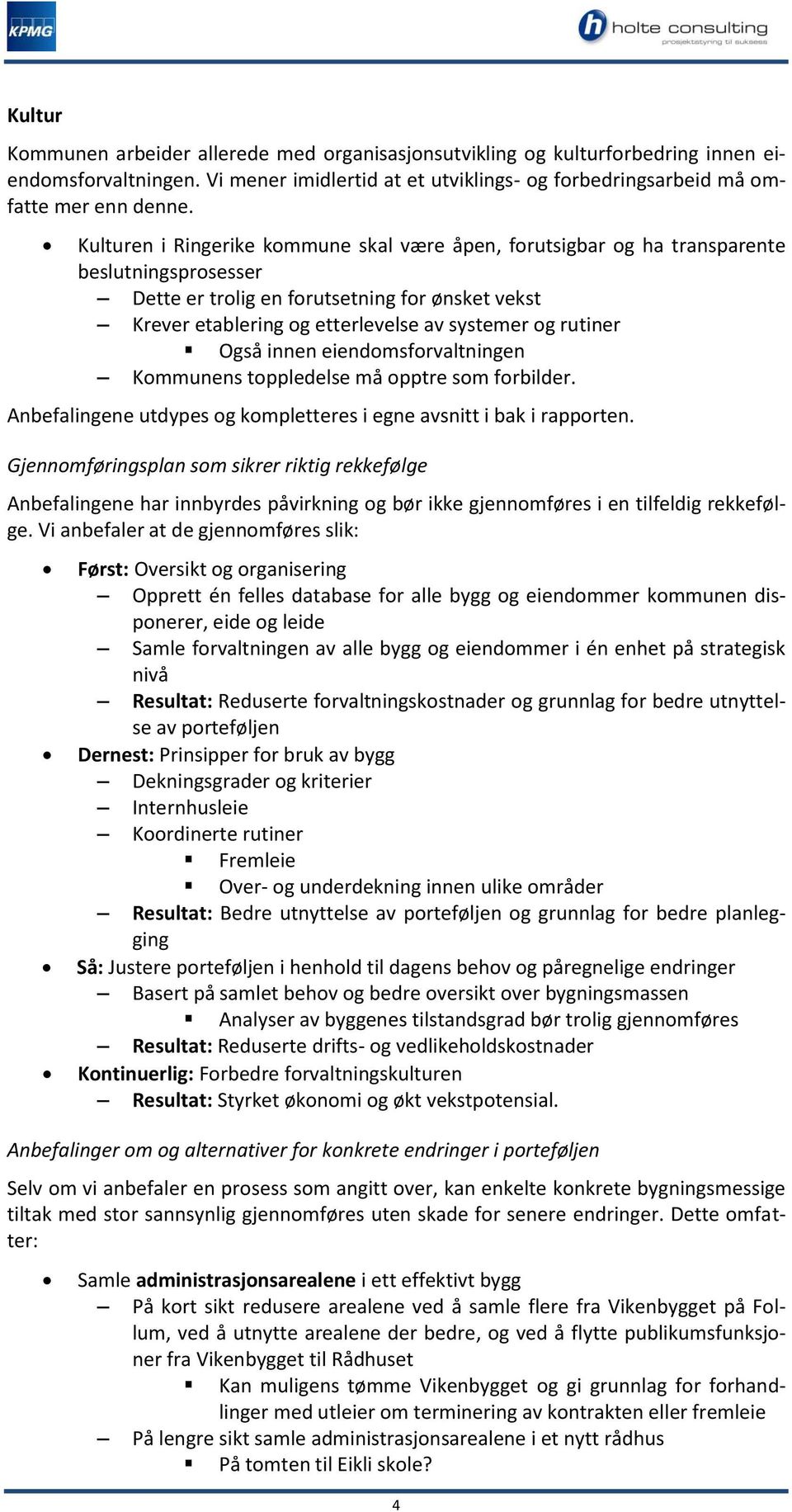 rutiner Også innen eiendomsforvaltningen Kommunens toppledelse må opptre som forbilder. Anbefalingene utdypes og kompletteres i egne avsnitt i bak i rapporten.