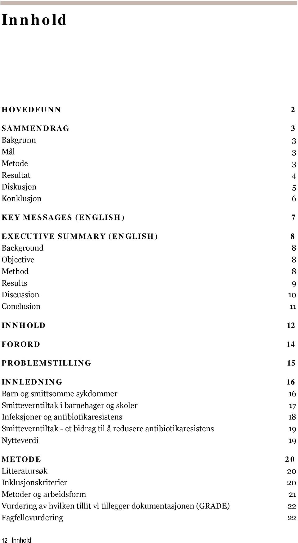 Smitteverntiltak i barnehager og skoler 17 Infeksjoner og antibiotikaresistens 18 Smitteverntiltak - et bidrag til å redusere antibiotikaresistens 19 Nytteverdi