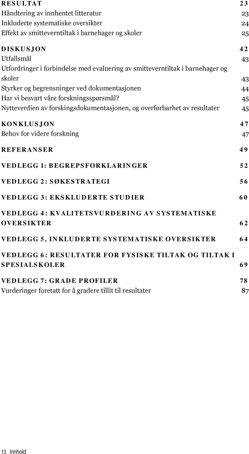 45 Nytteverdien av forskingsdokumentasjonen, og overførbarhet av resultater 45 KONKLUSJON 47 Behov for videre forskning 47 REFERANSER 49 VEDLEGG 1: BEGREPSFORKLARINGER 52 VEDLEGG 2: SØKESTRATEGI 56