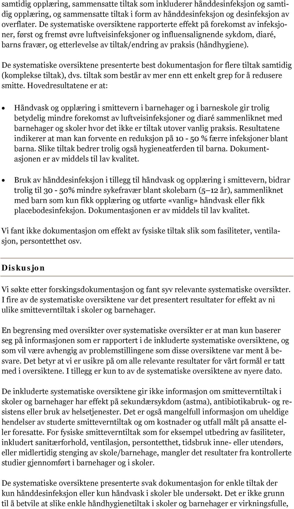 tiltak/endring av praksis (håndhygiene). De systematiske oversiktene presenterte best dokumentasjon for flere tiltak samtidig (komplekse tiltak), dvs.