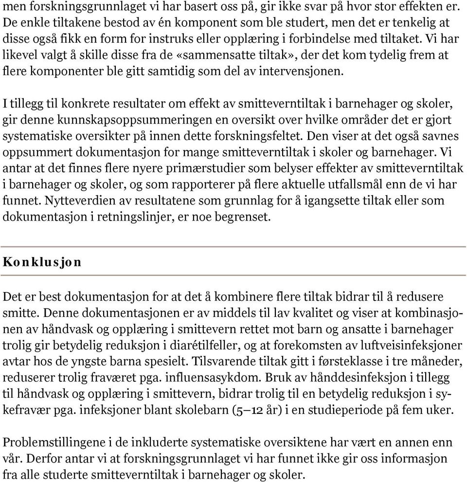 Vi har likevel valgt å skille disse fra de «sammensatte tiltak», der det kom tydelig frem at flere komponenter ble gitt samtidig som del av intervensjonen.