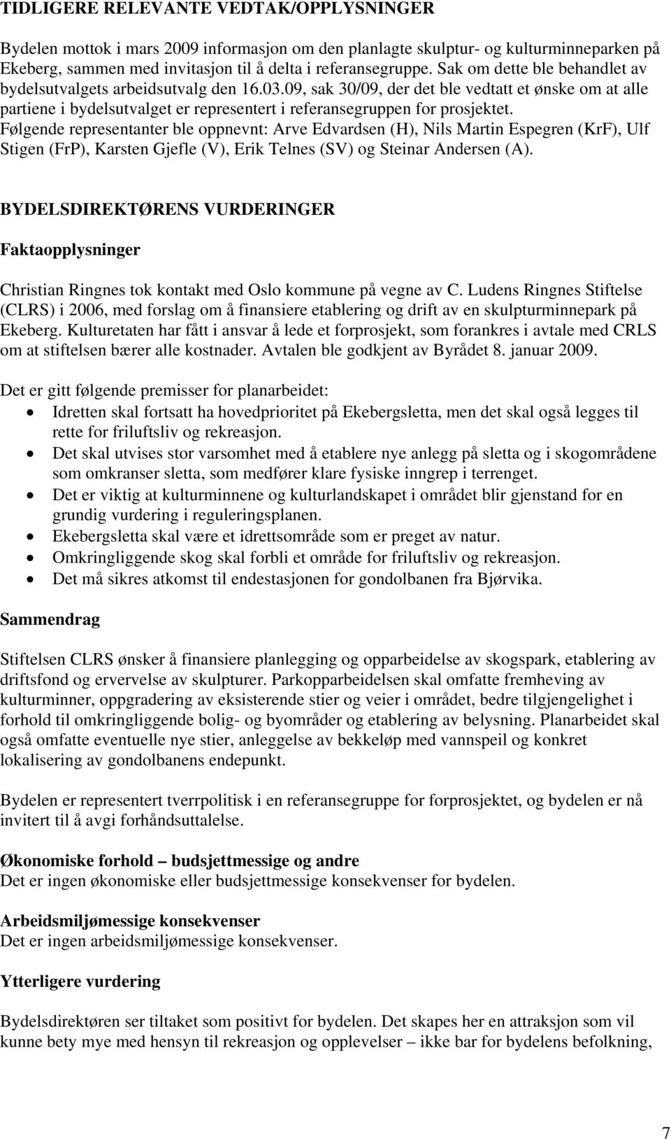 09, sak 30/09, der det ble vedtatt et ønske om at alle partiene i bydelsutvalget er representert i referansegruppen for prosjektet.