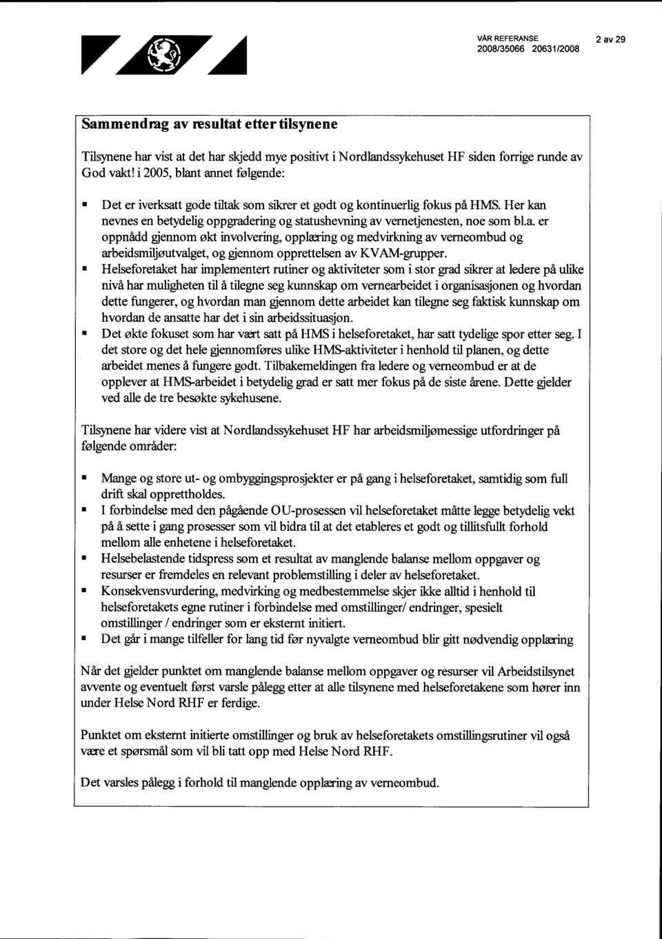 Her kan nevnes en betydelig oppgradering og statushevning av vernetjenesten, noe som bl.a. er oppnådd gjennom økt involvering, opplæring og medvirkning av verneombud og arbeidsmiljøutvalget, og gjennom opprettelsen av KVAM-grupper.