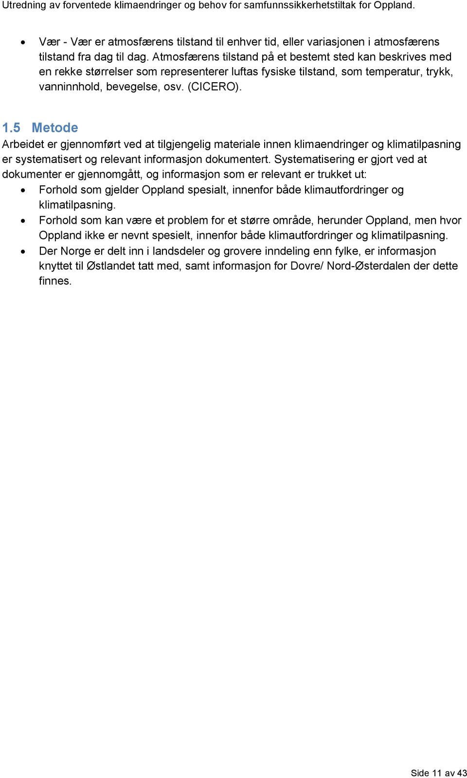 5 Metode Arbeidet er gjennomført ved at tilgjengelig materiale innen klimaendringer og klimatilpasning er systematisert og relevant informasjon dokumentert.