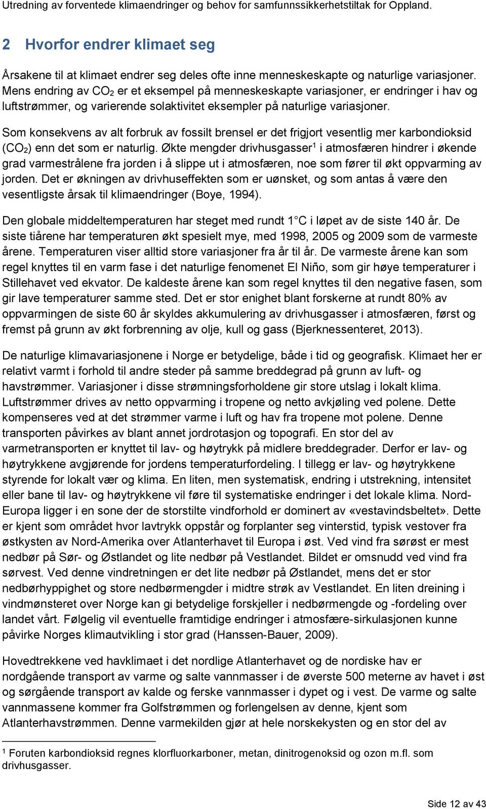 Som konsekvens av alt forbruk av fossilt brensel er det frigjort vesentlig mer karbondioksid (CO 2) enn det som er naturlig.