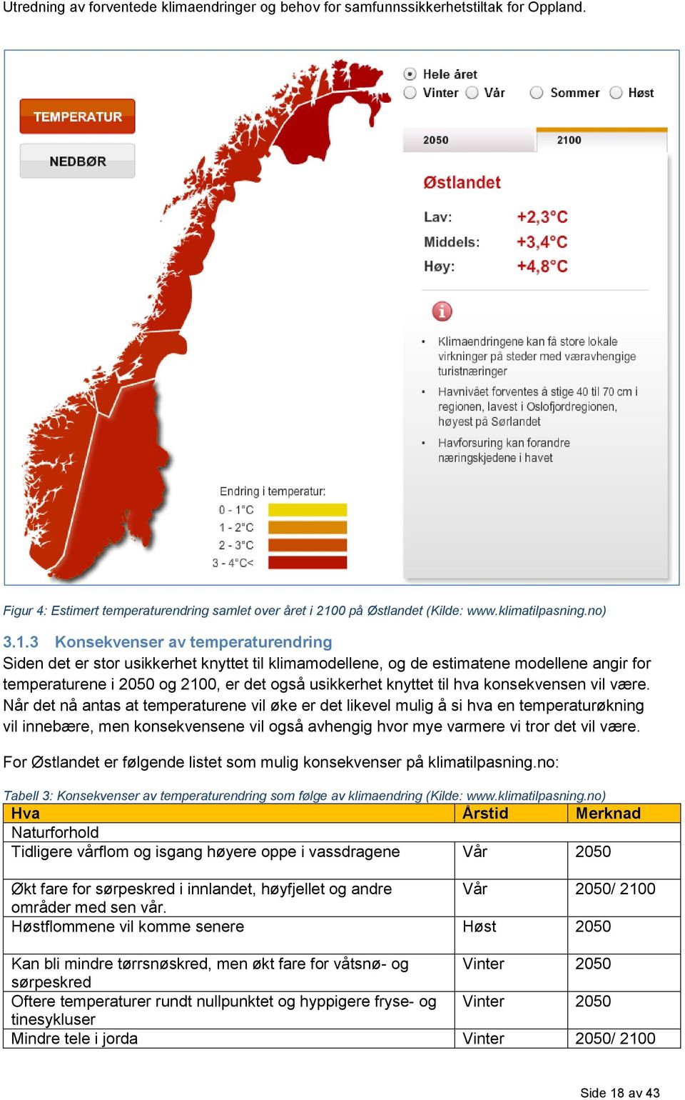 3 Konsekvenser av temperaturendring Siden det er stor usikkerhet knyttet til klimamodellene, og de estimatene modellene angir for temperaturene i 2050 og 2100, er det også usikkerhet knyttet til hva