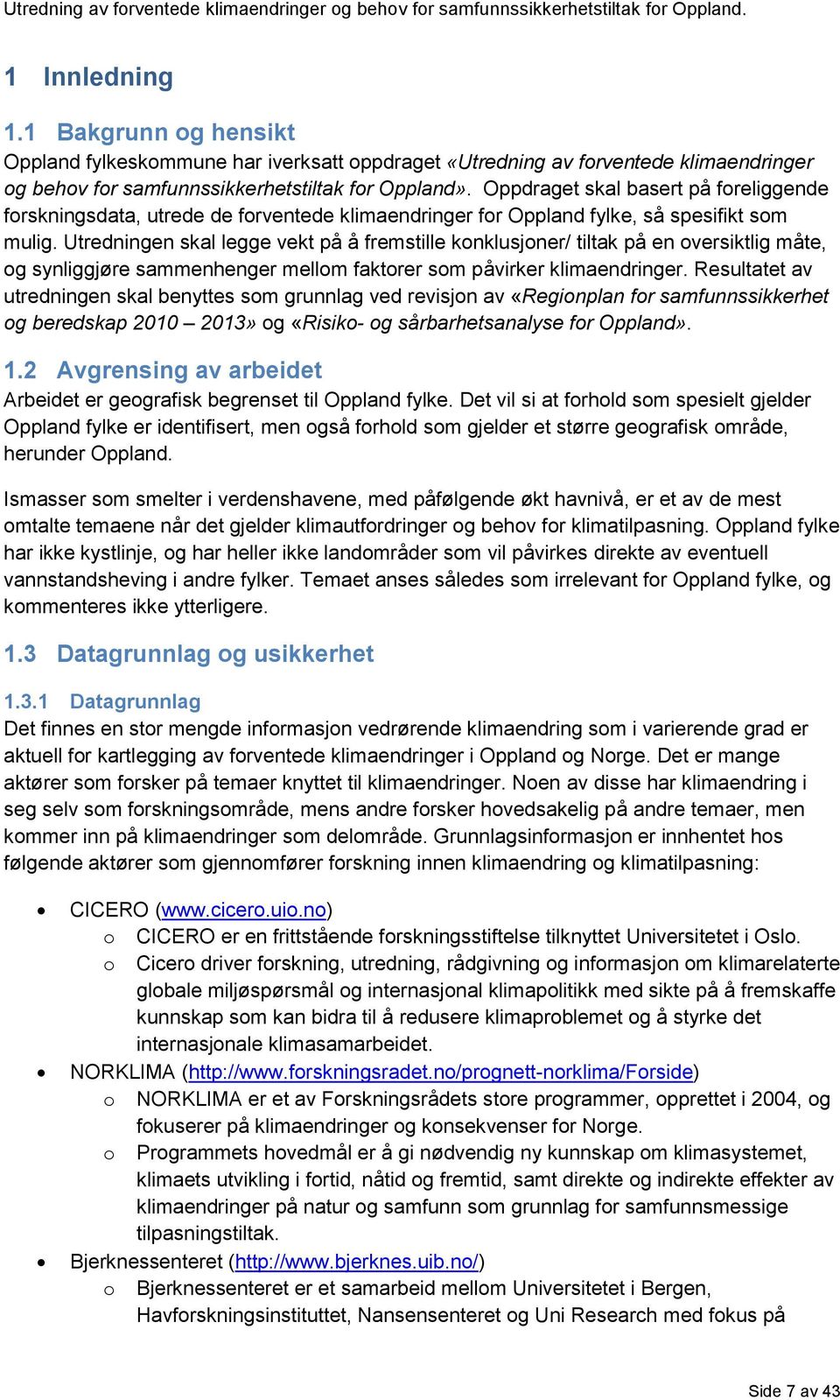 Utredningen skal legge vekt på å fremstille konklusjoner/ tiltak på en oversiktlig måte, og synliggjøre sammenhenger mellom faktorer som påvirker klimaendringer.