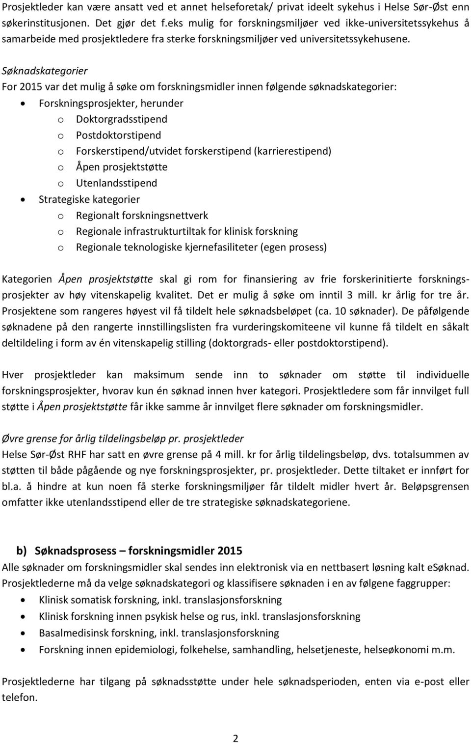 Søknadskategorier For 2015 var det mulig å søke om forskningsmidler innen følgende søknadskategorier: Forskningsprosjekter, herunder o Doktorgradsstipend o Postdoktorstipend o Forskerstipend/utvidet