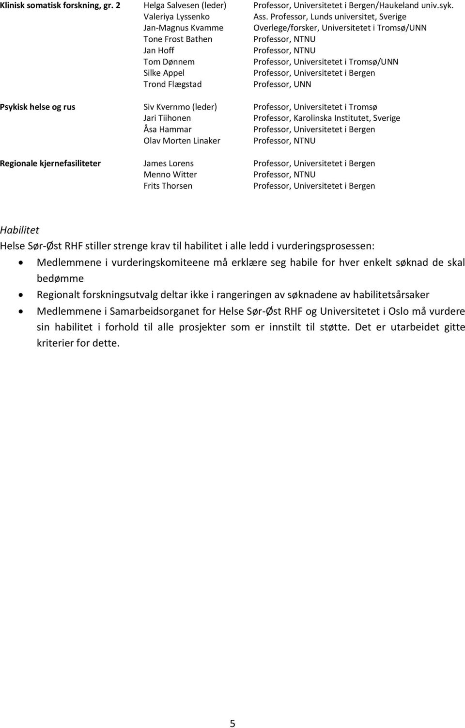 Flægstad Professor, UNN Psykisk helse og rus Siv Kvernmo (leder) Professor, Universitetet i Tromsø Jari Tiihonen Professor, Karolinska Institutet, Sverige Åsa Hammar Olav Morten Linaker Regionale