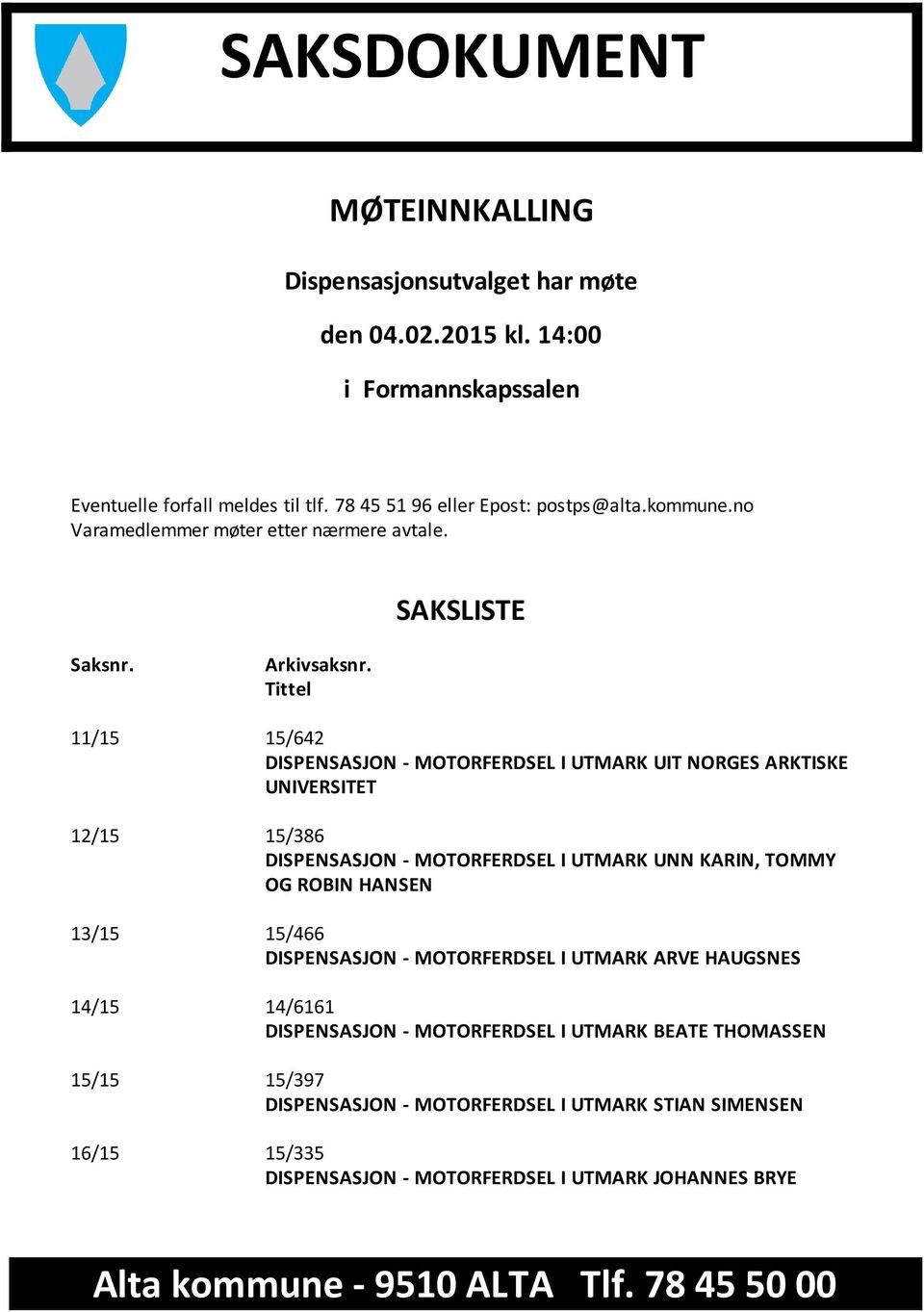 no Varamedlemmer møter etter nærmere avtale. SAKSLISTE Saksnr. Arkivsaksnr.