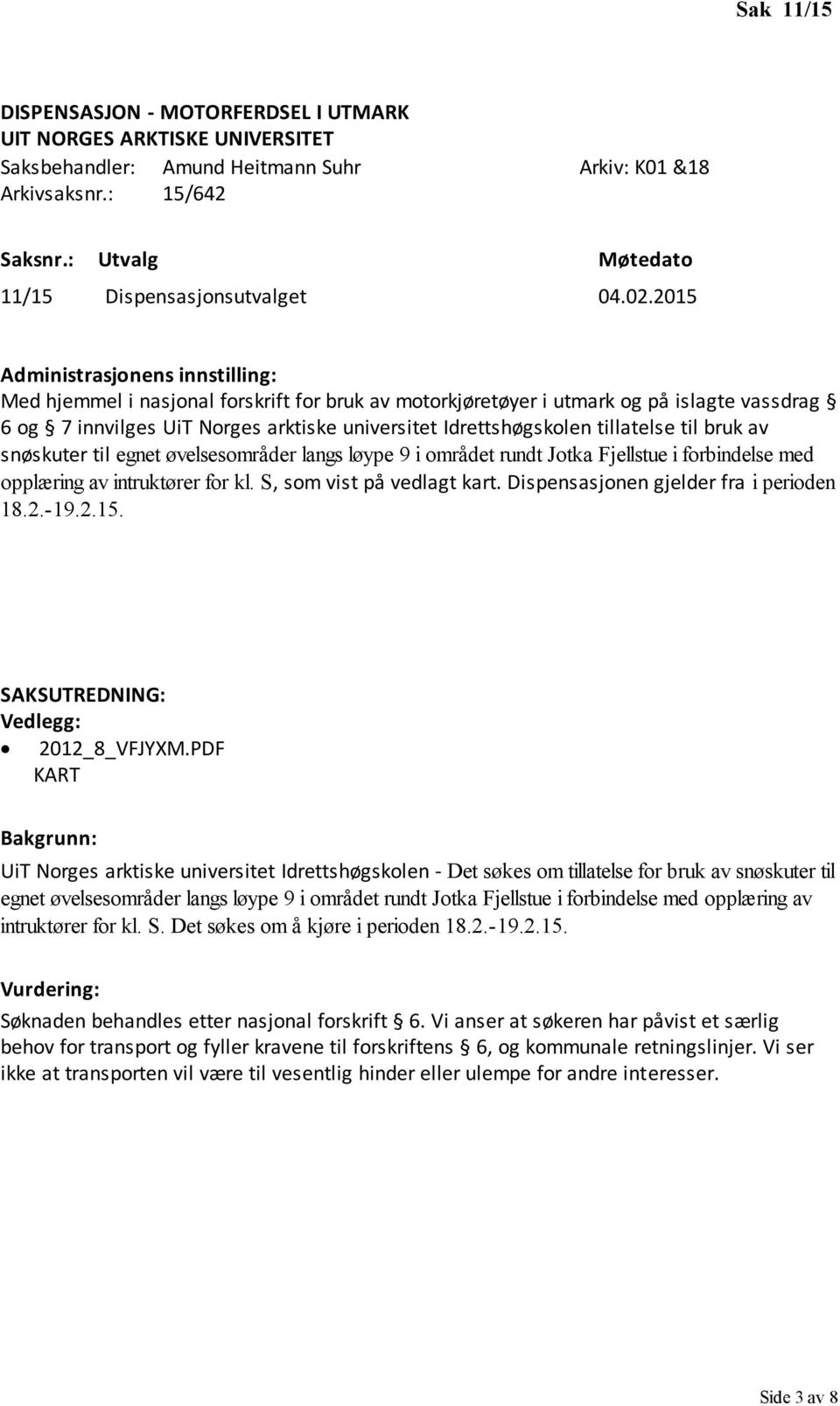 til egnet øvelsesområder langs løype 9 i området rundt Jotka Fjellstue i forbindelse med opplæring av intruktører for kl. S, som vist på vedlagt kart. Dispensasjonen gjelder fra i perioden 18.2.-19.2.15.