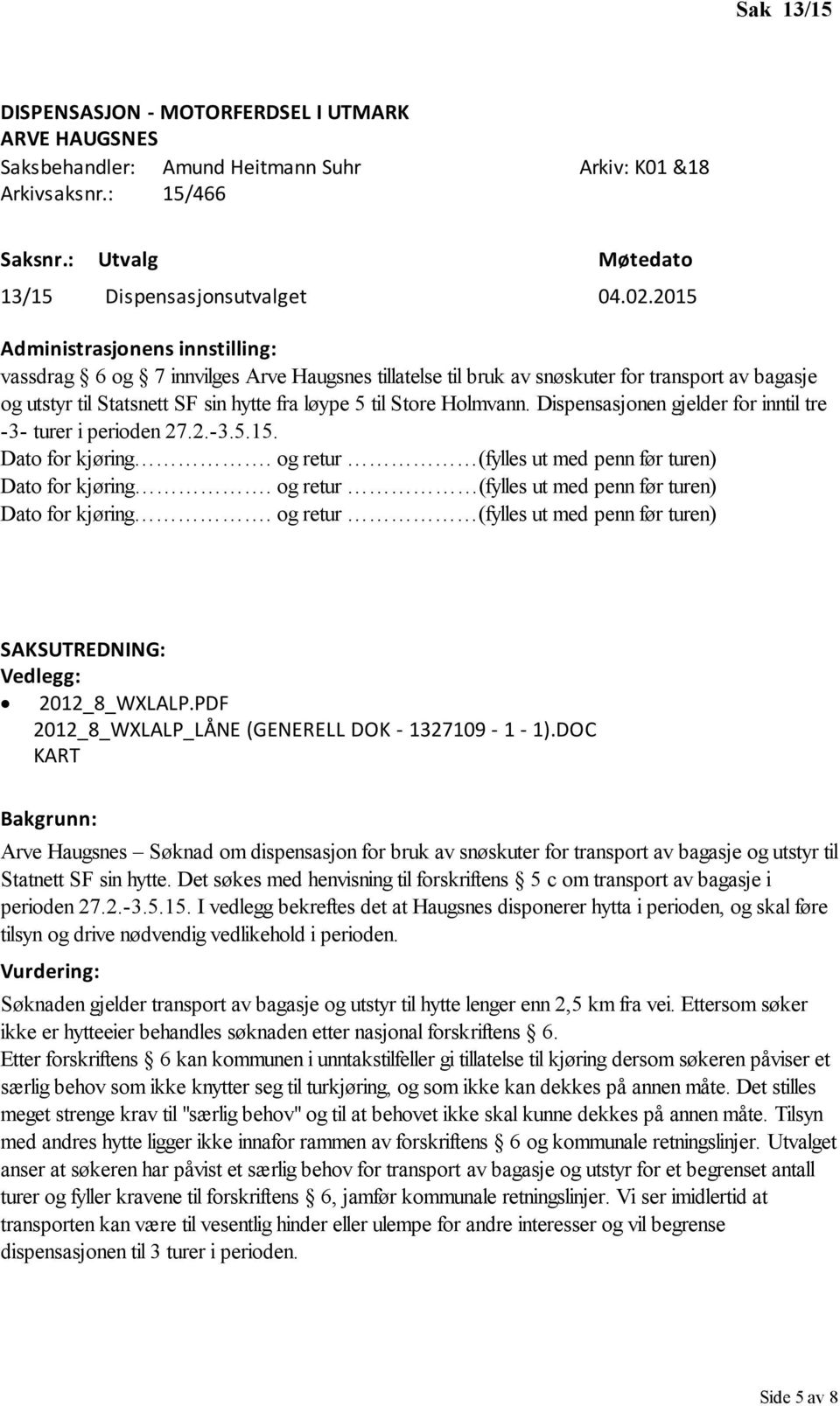 Dispensasjonen gjelder for inntil tre -3- turer i perioden 27.2.-3.5.15. Dato for kjøring. og retur (fylles ut med penn før turen) Dato for kjøring.