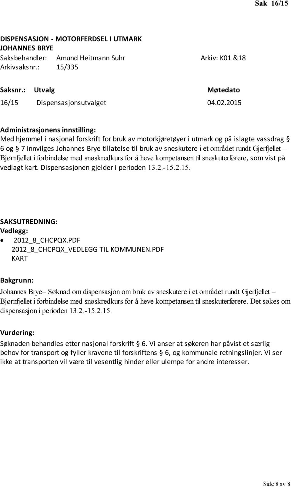 Bjørnfjellet i forbindelse med snøskredkurs for å heve kompetansen til sneskuterførere, som vist på vedlagt kart. Dispensasjonen gjelder i perioden 13.2.-15.2.15. 2012_8_CHCPQX.