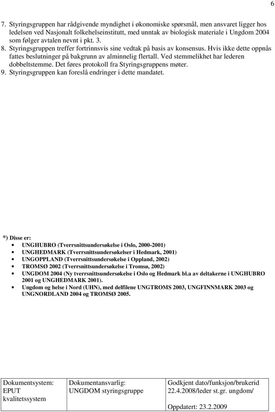 Ved stemmelikhet har lederen dobbeltstemme. Det føres protokoll fra Styringsgruppens møter. 9. Styringsgruppen kan foreslå endringer i dette mandatet.