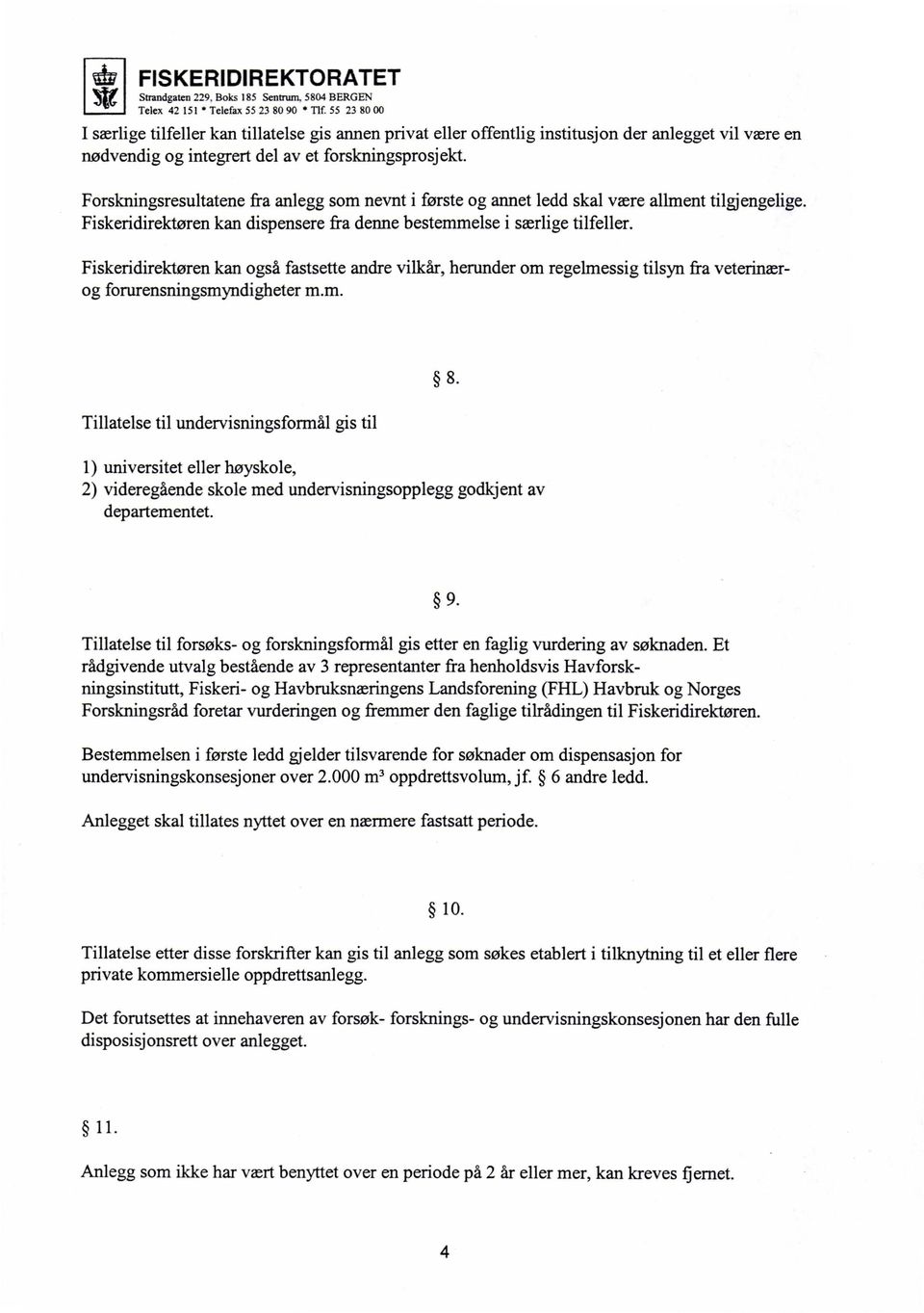 Forskningsresultatene fra anlegg som nevnt i første og annet ledd skal være allment tilgjengelige. Fiskeridirektøren kan dispensere fra denne bestemmelse i særlige tilfeller.