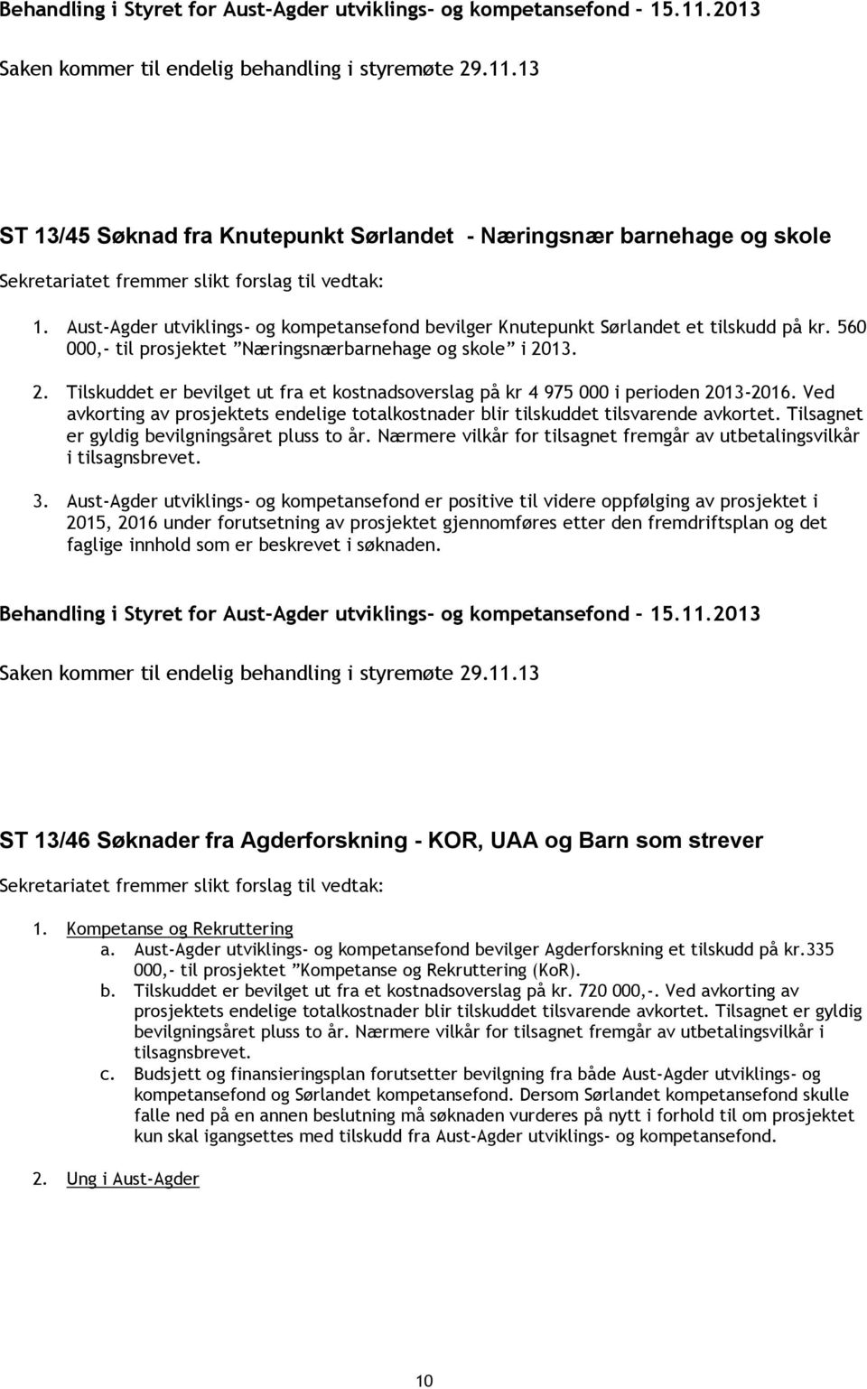 Ved avkorting av prosjektets endelige totalkostnader blir tilskuddet tilsvarende avkortet. Tilsagnet er gyldig bevilgningsåret pluss to år.