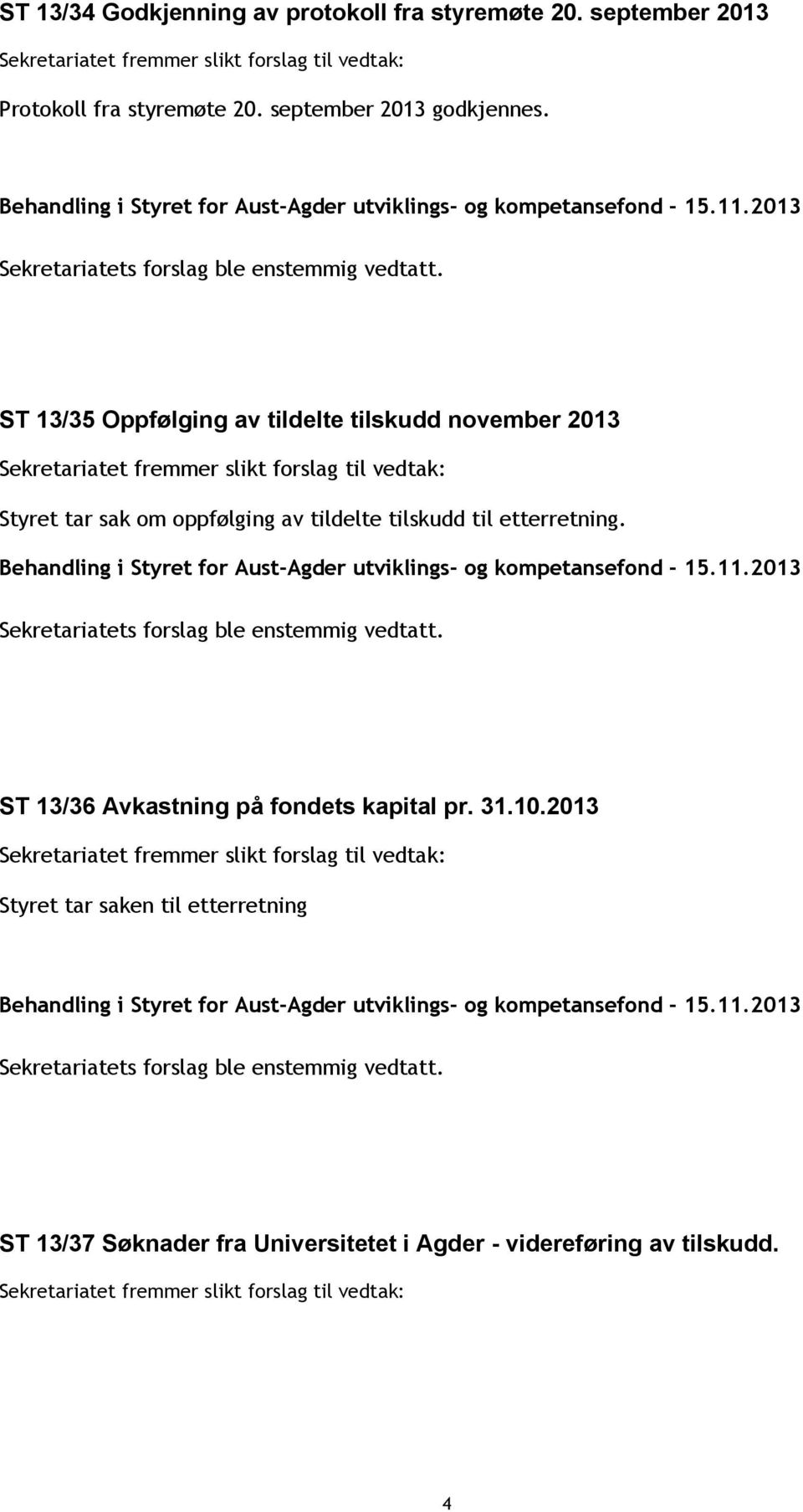 ST 13/35 Oppfølging av tildelte tilskudd november 2013 Styret tar sak om oppfølging av tildelte tilskudd til etterretning.