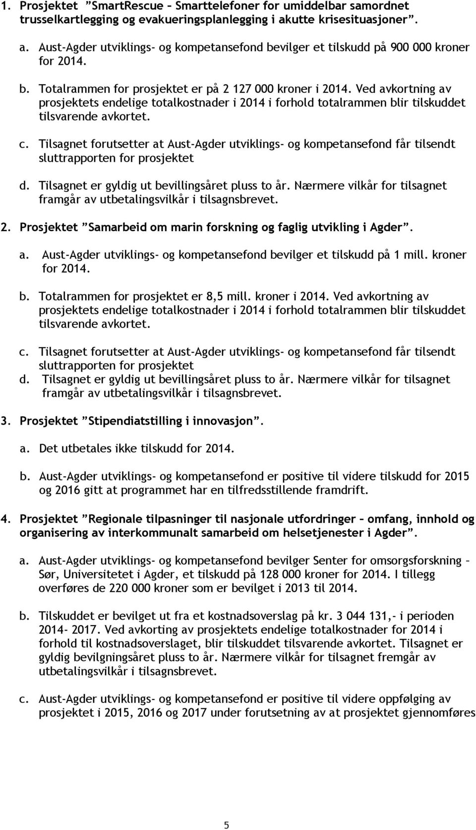 Ved avkortning av prosjektets endelige totalkostnader i 2014 i forhold totalrammen blir tilskuddet tilsvarende avkortet. c.