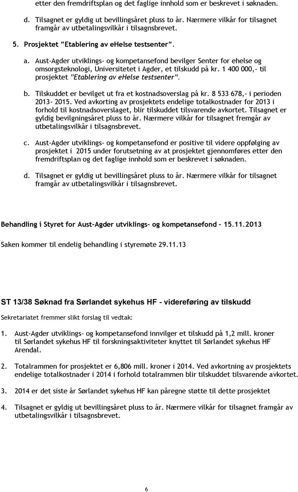 1 400 000,- til prosjektet Etablering av ehelse testsenter. b. Tilskuddet er bevilget ut fra et kostnadsoverslag på kr. 8 533 678,- i perioden 2013-2015.