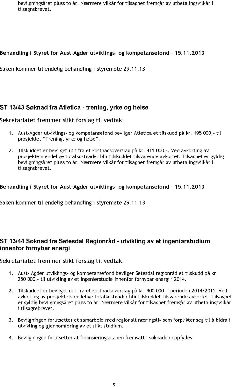 Ved avkorting av prosjektets endelige totalkostnader blir tilskuddet tilsvarende avkortet. Tilsagnet er gyldig bevilgningsåret pluss to år.