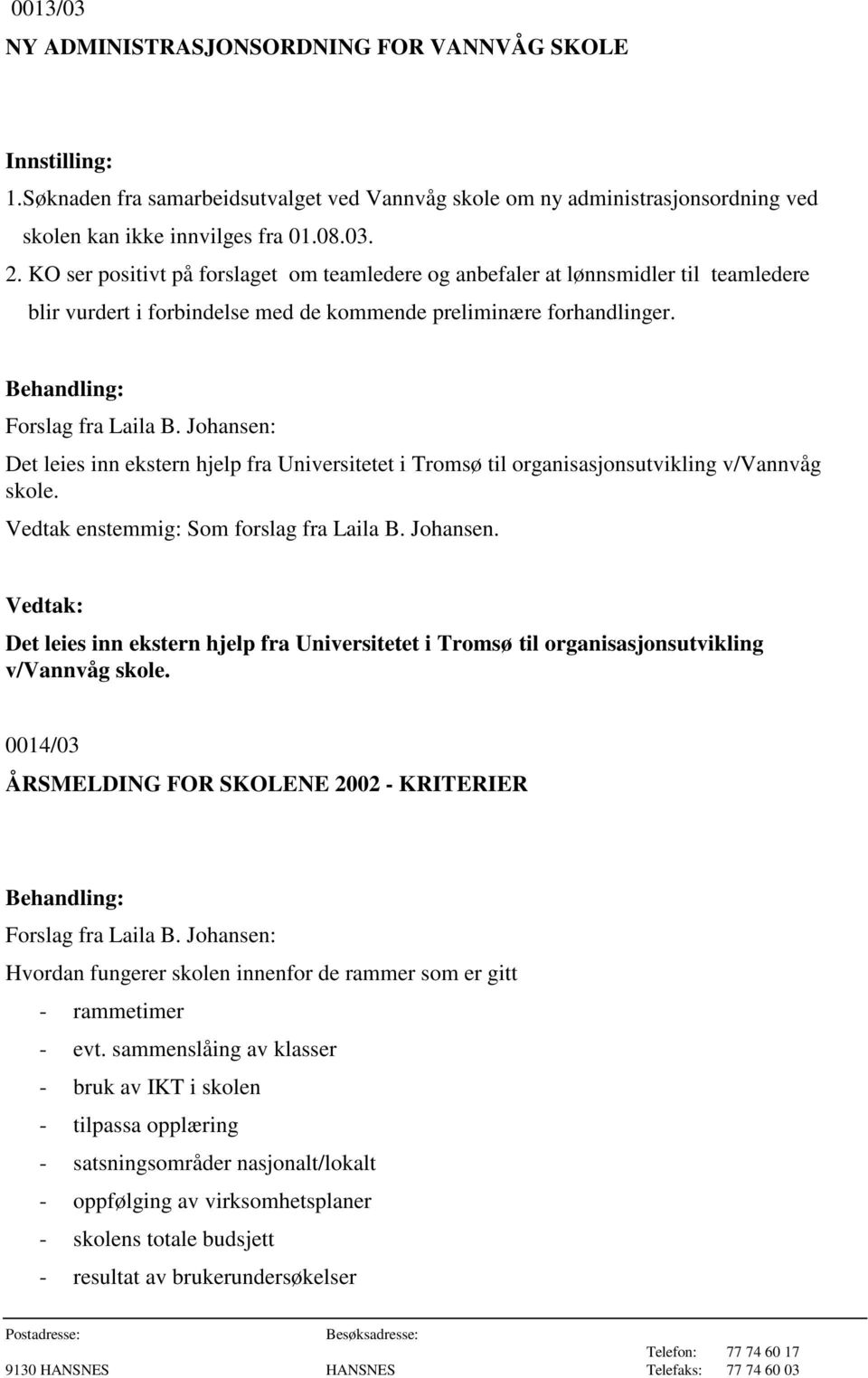 Johansen: Det leies inn ekstern hjelp fra Universitetet i Tromsø til organisasjonsutvikling v/vannvåg skole. Vedtak enstemmig: Som forslag fra Laila B. Johansen.
