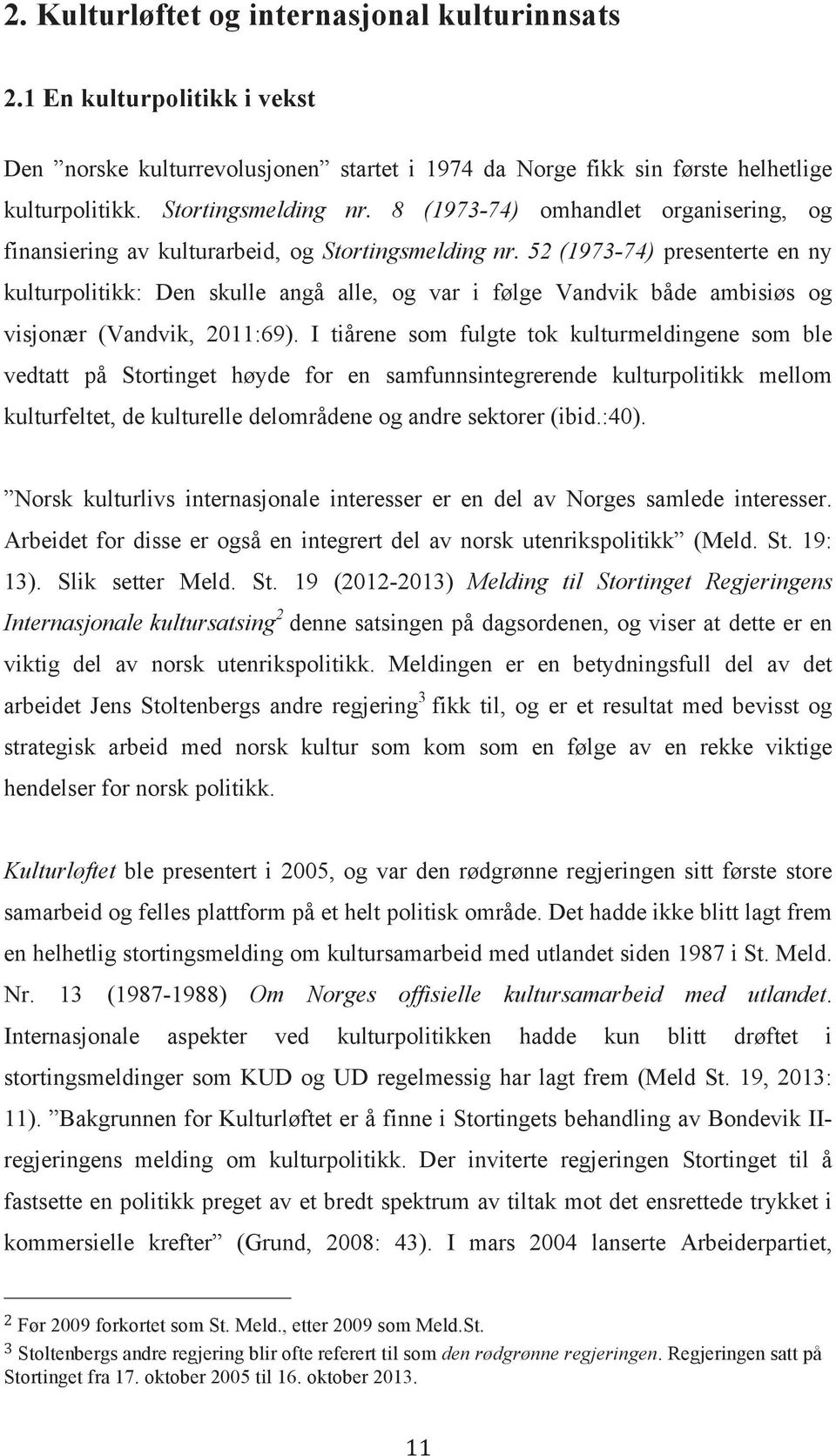 52 (1973-74) presenterte en ny kulturpolitikk: Den skulle angå alle, og var i følge Vandvik både ambisiøs og visjonær (Vandvik, 2011:69).