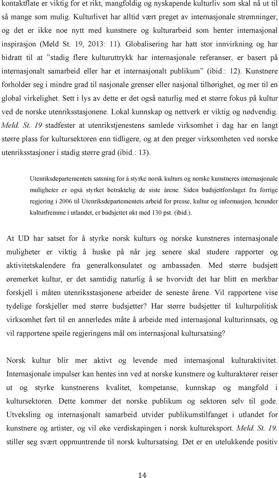 Globalisering har hatt stor innvirkning og har bidratt til at stadig flere kulturuttrykk har internasjonale referanser, er basert på internasjonalt samarbeid eller har et internasjonalt publikum