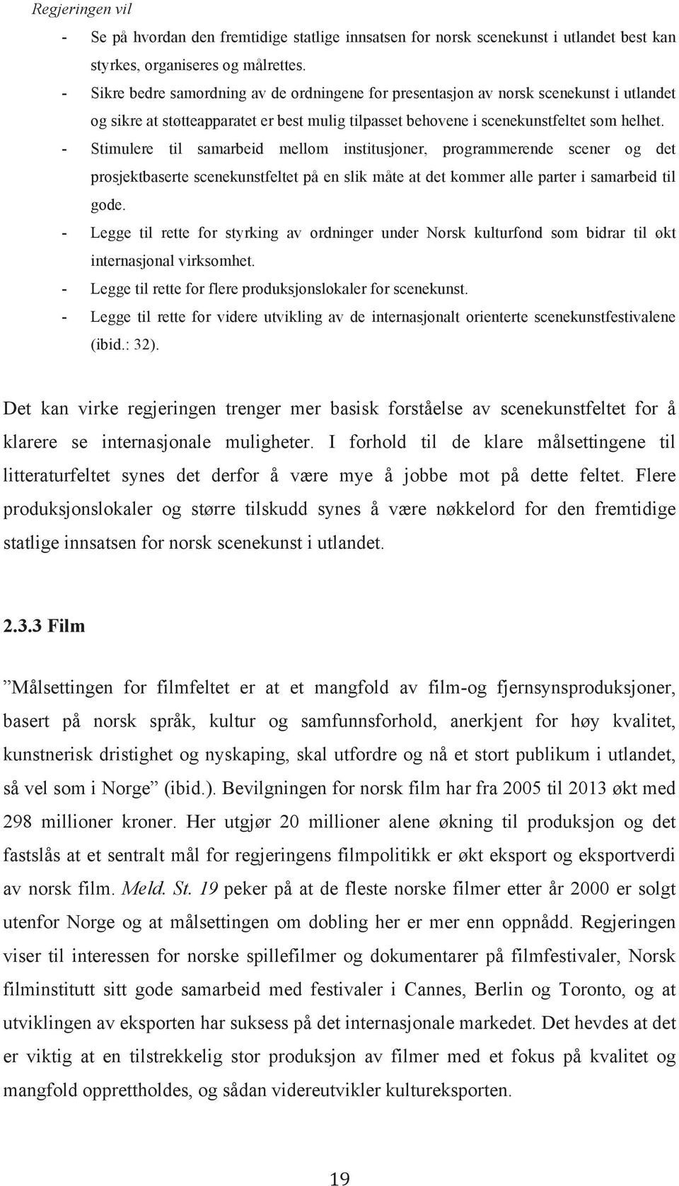 - Stimulere til samarbeid mellom institusjoner, programmerende scener og det prosjektbaserte scenekunstfeltet på en slik måte at det kommer alle parter i samarbeid til gode.