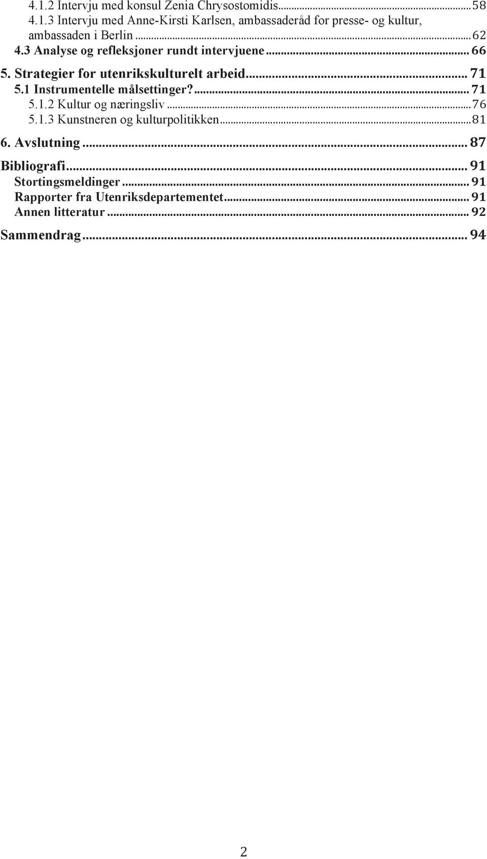 1 Instrumentelle målsettinger?... 71 5.1.2 Kultur og næringsliv... 76 5.1.3 Kunstneren og kulturpolitikken... 81 6. Avslutning.