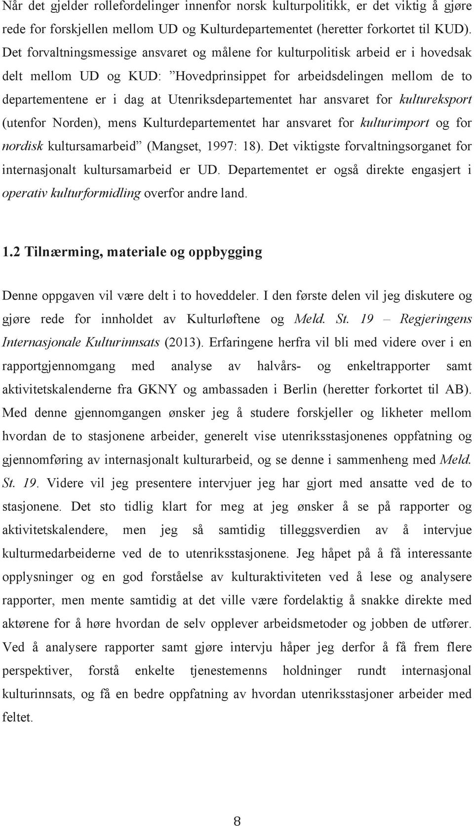 Utenriksdepartementet har ansvaret for kultureksport (utenfor Norden), mens Kulturdepartementet har ansvaret for kulturimport og for nordisk kultursamarbeid (Mangset, 1997: 18).