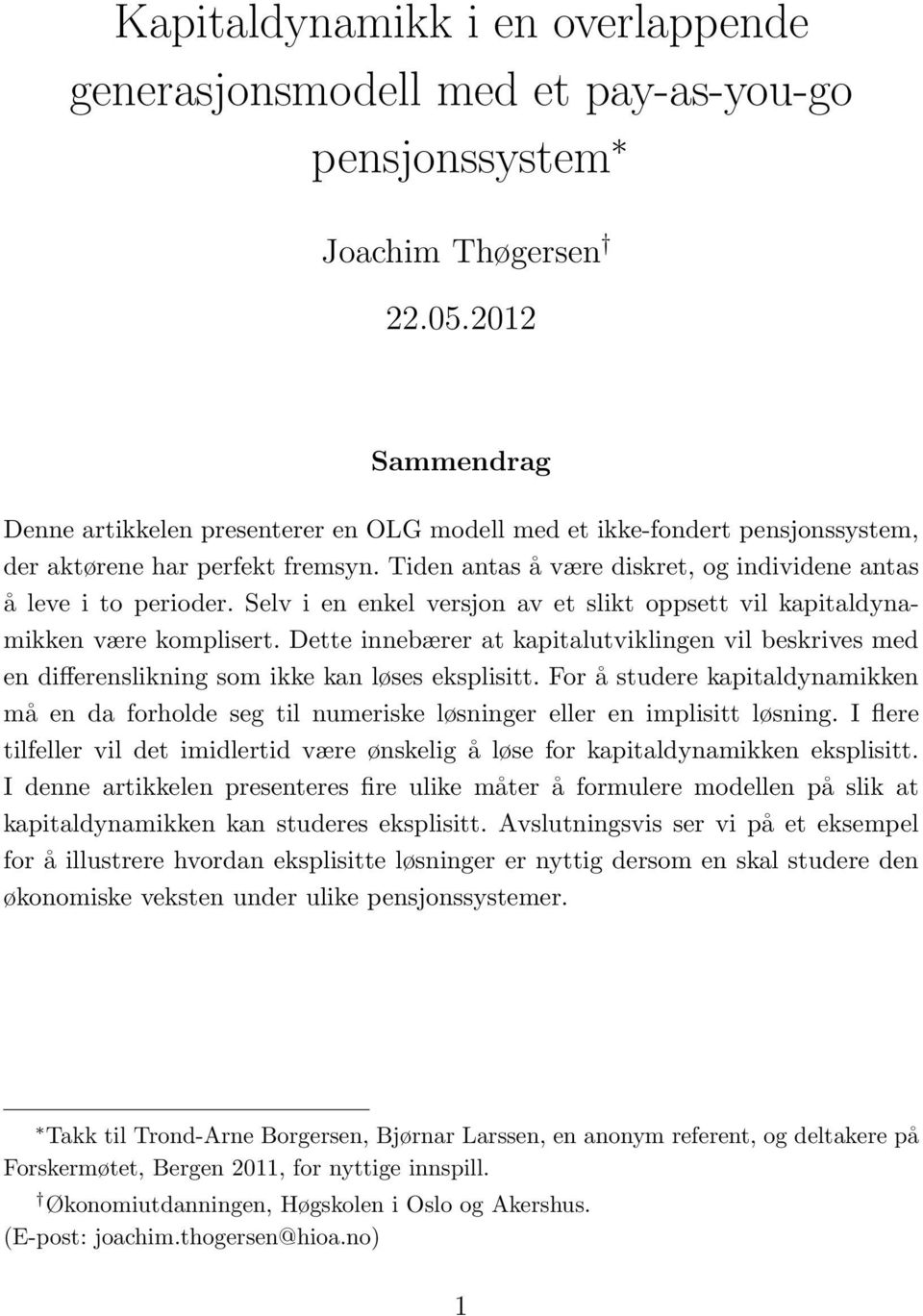 Selv i en enkel versjon av et slikt oppsett vil kapitaldynamikken være komplisert. Dette innebærer at kapitalutviklingen vil beskrives med en differenslikning som ikke kan løses eksplisitt.